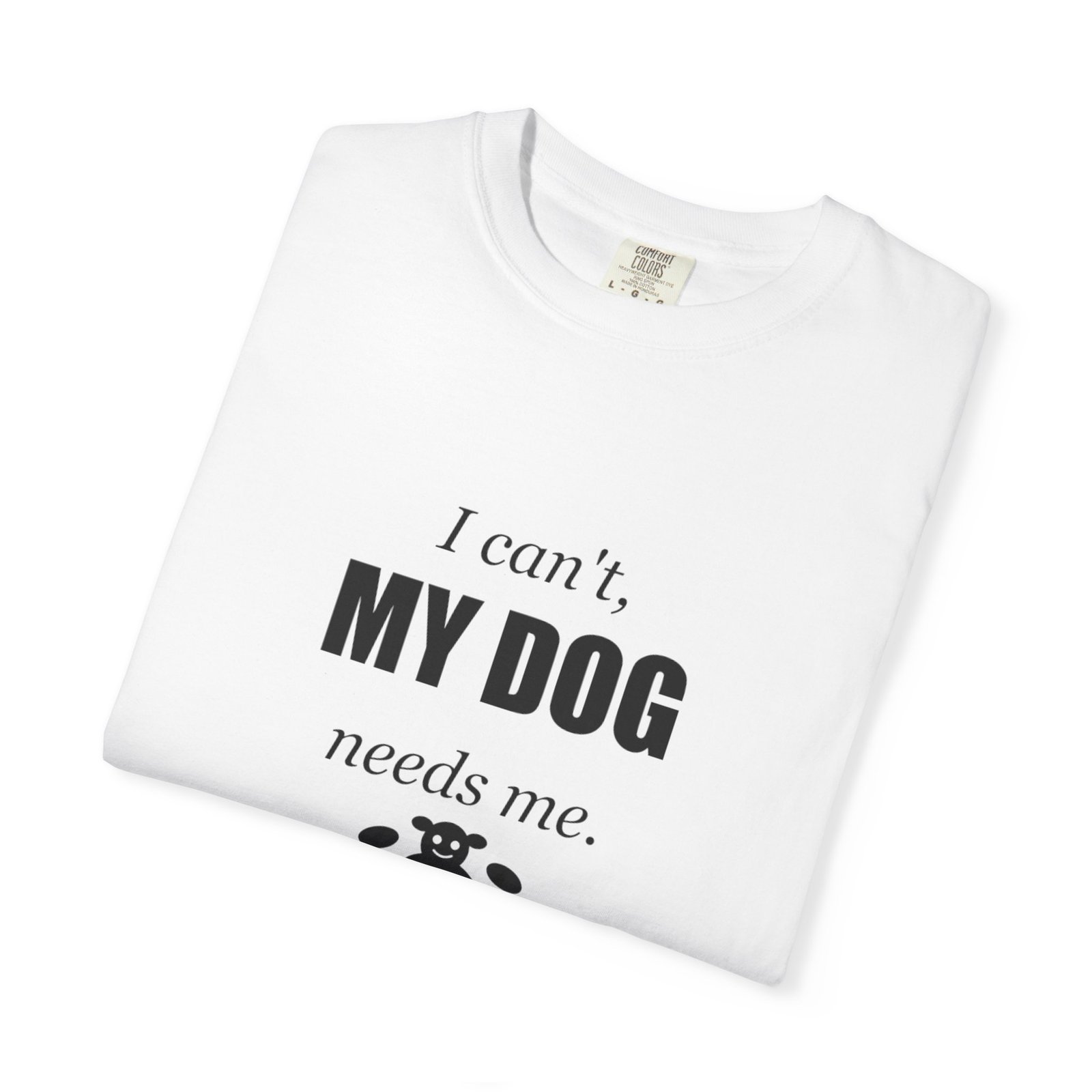 I Can't, My Dog Needs Me T-Shirt — Dog Lover Graphic Tee - Image 3