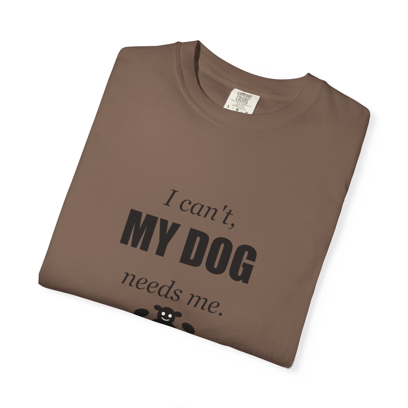 I Can't, My Dog Needs Me T-Shirt — Dog Lover Graphic Tee - Image 39