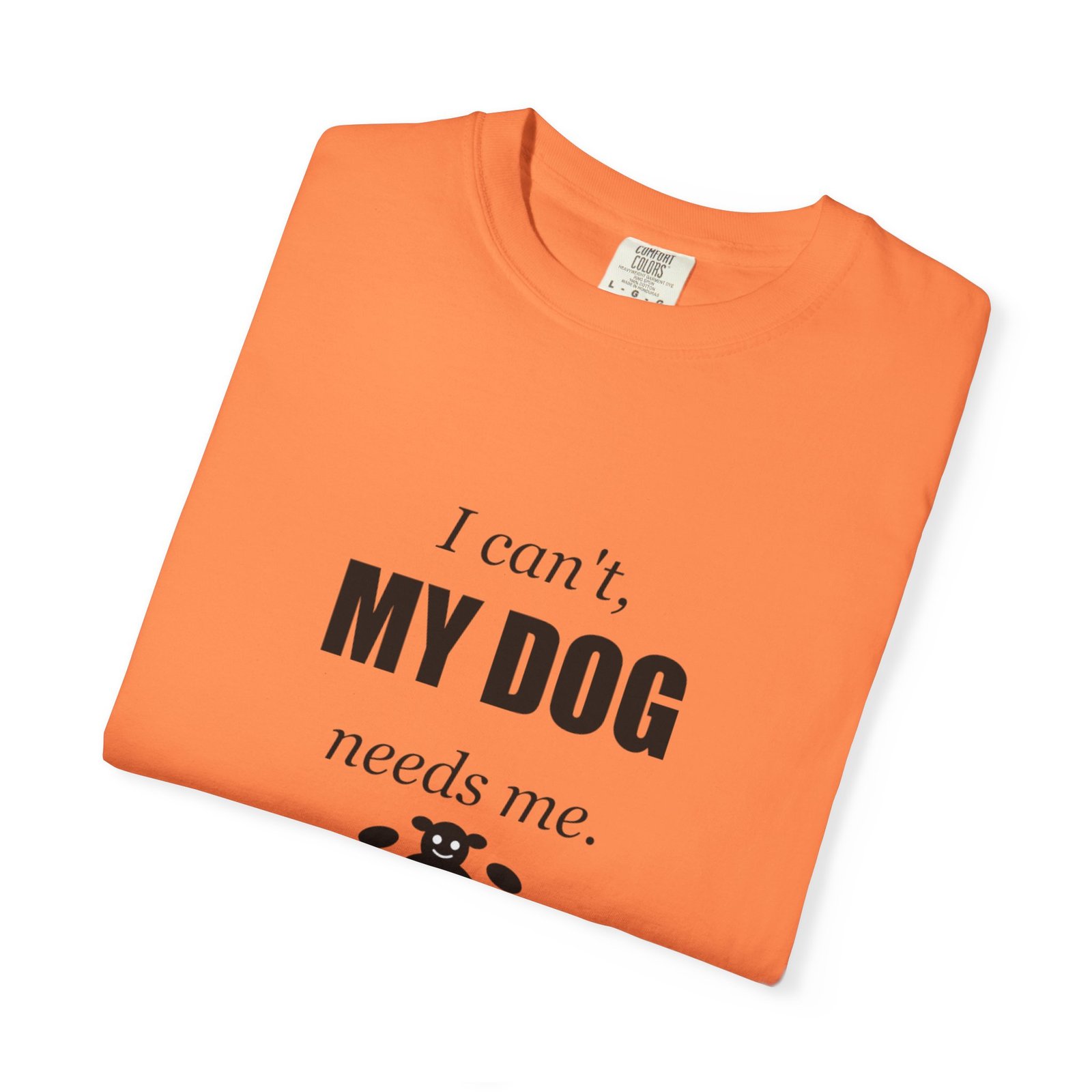 I Can't, My Dog Needs Me T-Shirt — Dog Lover Graphic Tee - Image 7
