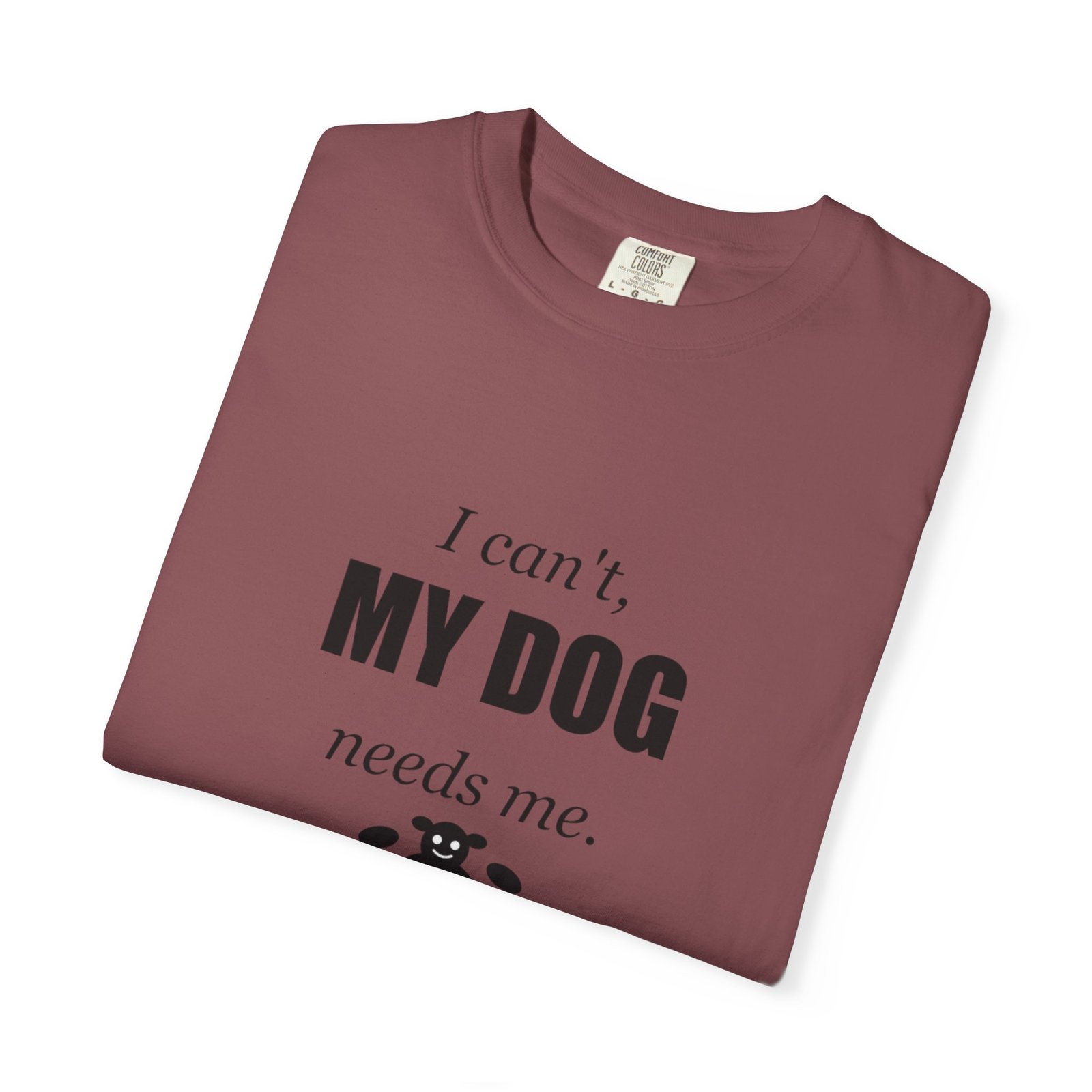 I Can't, My Dog Needs Me T-Shirt — Dog Lover Graphic Tee - Image 19