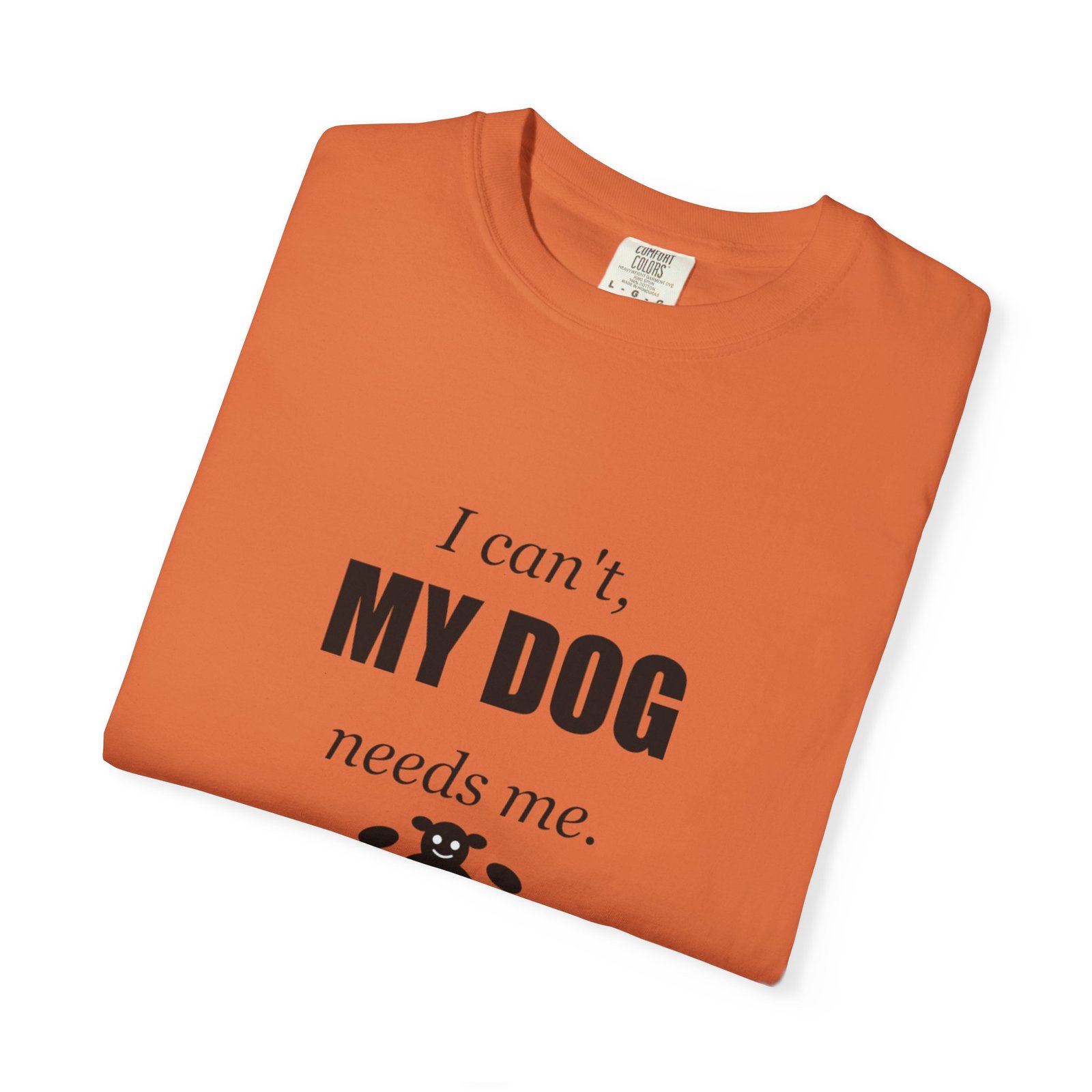I Can't, My Dog Needs Me T-Shirt — Dog Lover Graphic Tee - Image 31