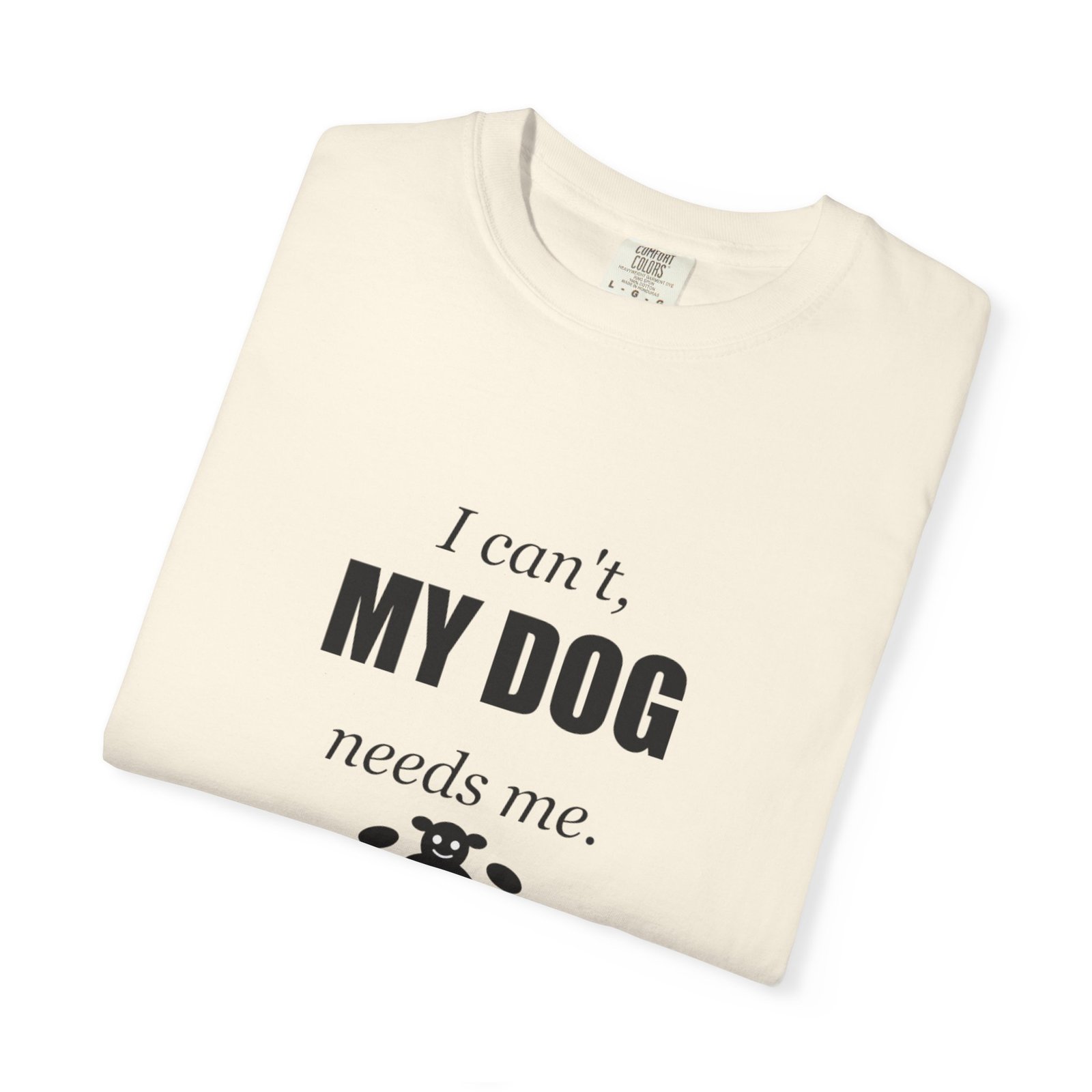 I Can't, My Dog Needs Me T-Shirt — Dog Lover Graphic Tee - Image 23